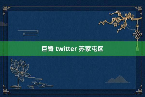 巨臀 twitter 苏家屯区